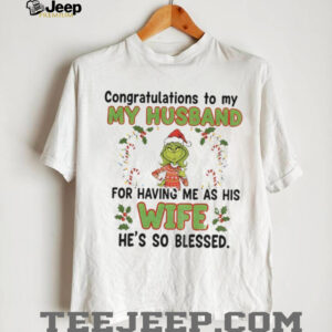 Grinch congratulations to my husband for having me as his wife he’s so blessed Christmas shirt