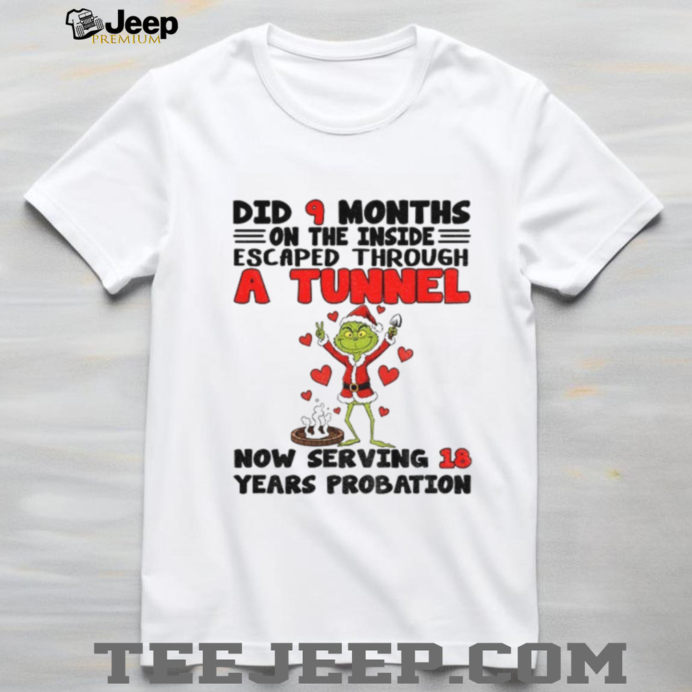 Grinch did 9 months on the inside escaped through a tunnel now serving 18 years probation Christmas shirt Grinch did 9 months on the inside escaped through a tunnel now serving 18 years probation Christmas shirt