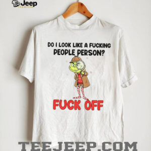 Grinch do I look like a fucking people person fuck off Merry Christmas shirt Grinch do I look like a fucking people person fuck off Merry Christmas shirt