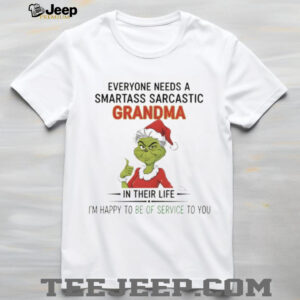 Grinch everyone needs a smartass sarcastic grandma in their life I’m happy to be of service to you Christmas shirt Grinch everyone needs a smartass sarcastic grandma in their life I’m happy to be of service to you Christmas shirt