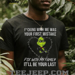 Grinch fucking with me was your first mistake fck with my family it’ll be your last shirt