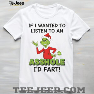 Grinch if I wanted to listen to an asshole I’d fart Christmas shirt