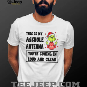 Grinch middle finger this is my asshole antenna you’re coming in loud and clear Christmas shirt