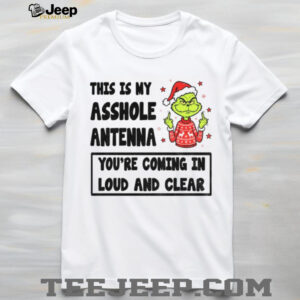 Grinch middle finger this is my asshole antenna you’re coming in loud and clear Christmas shirt