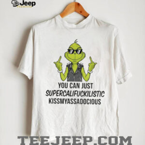 Grinch middle finger you can just supercalifuckilistic kismyassadocious Christmas shirt