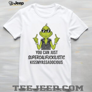 Grinch middle finger you can just supercalifuckilistic kismyassadocious Christmas shirt