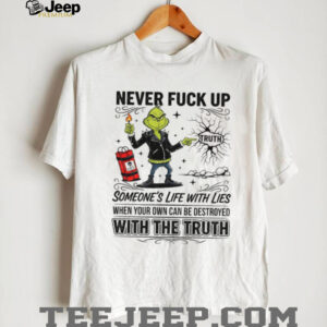 Grinch never fuck up someone’s life with lies when your own can be destroyed with the truth Christmas shirt Grinch never fuck up someone’s life with lies when your own can be destroyed with the truth Christmas shirt