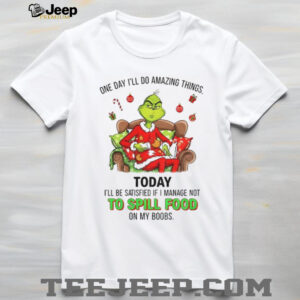 Grinch one day I’ll do amazing things today I’ll be satisfied if I manage not to spill food Christmas shirt