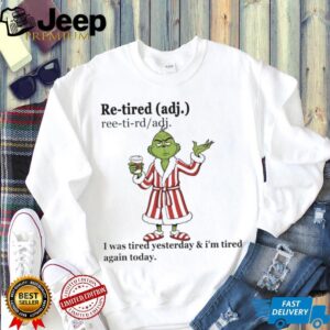 Grinch retired definition I was tired yesterday Christmas shirt
