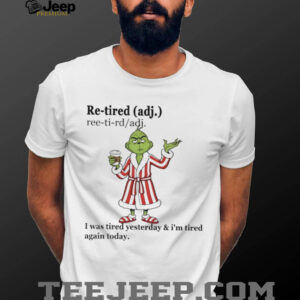 Grinch retired definition I was tired yesterday Christmas shirt
