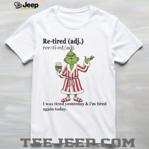 Grinch retired definition I was tired yesterday Christmas shirt
