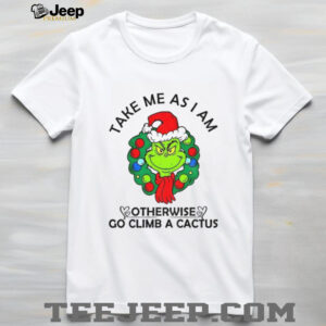 Grinch take me as am I otherwise go climb a cactus Merry Christmas shirt