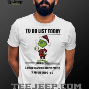 Grinch to do list today drink coffee repeat steps 1 and 2 shirt