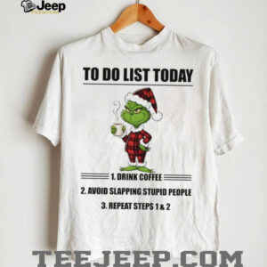 Grinch to do list today drink coffee repeat steps 1 and 2 shirt