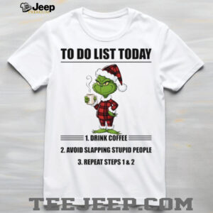 Grinch to do list today drink coffee repeat steps 1 and 2 shirt