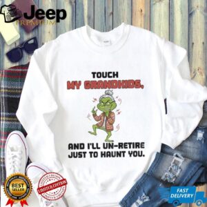 Grinch touch my grandkids and I’ll un retire just to haunt you Christmas shirt