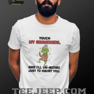 Grinch touch my grandkids and I’ll un retire just to haunt you Christmas shirt