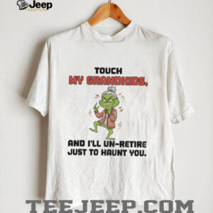 Grinch touch my grandkids and I’ll un retire just to haunt you Christmas shirt