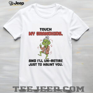Grinch touch my grandkids and I’ll un retire just to haunt you Christmas shirt