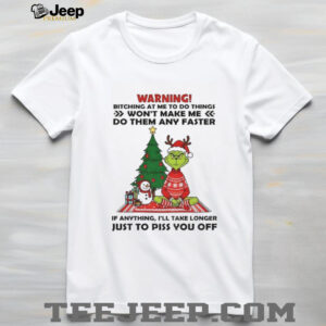 Grinch warning bitching at me to do things won’t make me do them any faster if anything Christmas shirt