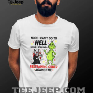 Grinch with Devil nope I can’t go to hell satan still has a restraining order against me shirt