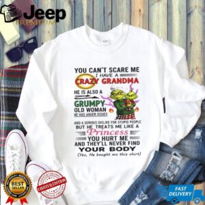 Grinch you can’t scare me I have a crazy grandma he is also a grumpy old woman Christmas shirt Grinch you can’t scare me I have a crazy grandma he is also a grumpy old woman Christmas shirt