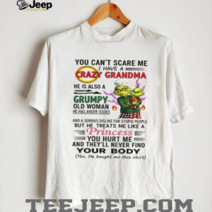 Grinch you can’t scare me I have a crazy grandma he is also a grumpy old woman Christmas shirt