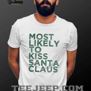 Most likely to kiss Santa Claus Christmas shirt