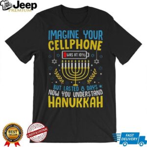 Hanukkah imagine your cellphone but lasted 8 days now you understand Hanukkah shirt