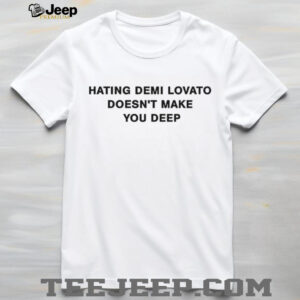 Hating demi lovato doesn’t make you deep shirt