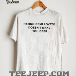 Hating demi lovato doesn’t make you deep shirt