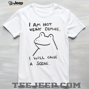 Humorous frog I am not very demure I will cause a scene shirt