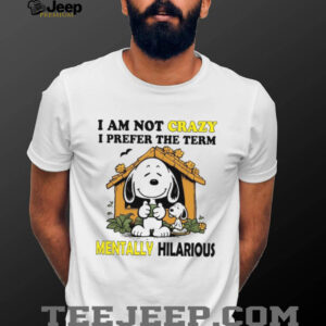 I Am Not Crazy I Prefer The Term Mentally Hilarious T Shirt