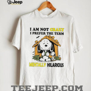 I Am Not Crazy I Prefer The Term Mentally Hilarious T Shirt