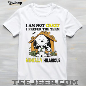 I Am Not Crazy I Prefer The Term Mentally Hilarious T Shirt