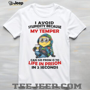 I Avoid Stupidity Because My Temper Can Go From O To Life In Prison In 2 Seconds T Shirt