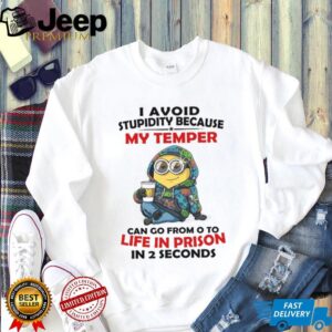 I Avoid Stupidity Because My Temper Can Go From O To Life In Prison In 2 Seconds T Shirt