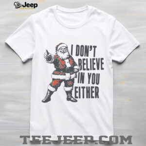 I Don’t Believe In You Either Shirt, Retro Santa Claus Sweater, Funny Santa Christmas Shirt