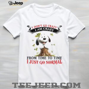 I Don't Go Crazy I Am Crazy From Time To Time I Just Go Normal T Shirt