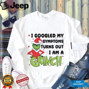 I Googled My Symptoms Turns Out I Am A Grinch T Shirt