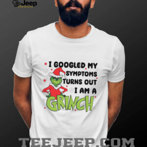 I Googled My Symptoms Turns Out I Am A Grinch T Shirt