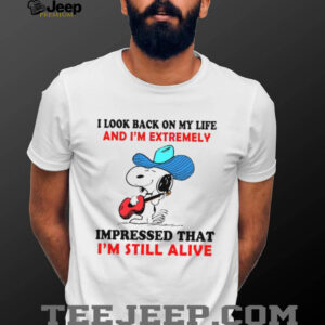 I Look Back On My Life And I'm Extremely Impressed That I'm Still Alive T Shirt