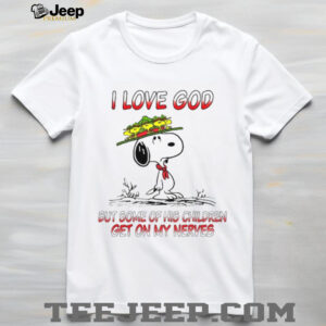 I Love God But Some Of His Children Get On My Nerves T Shirt