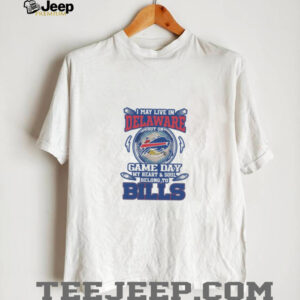 I May Live in Delaware But My Heart & Soul Belong to the Bills T Shirt