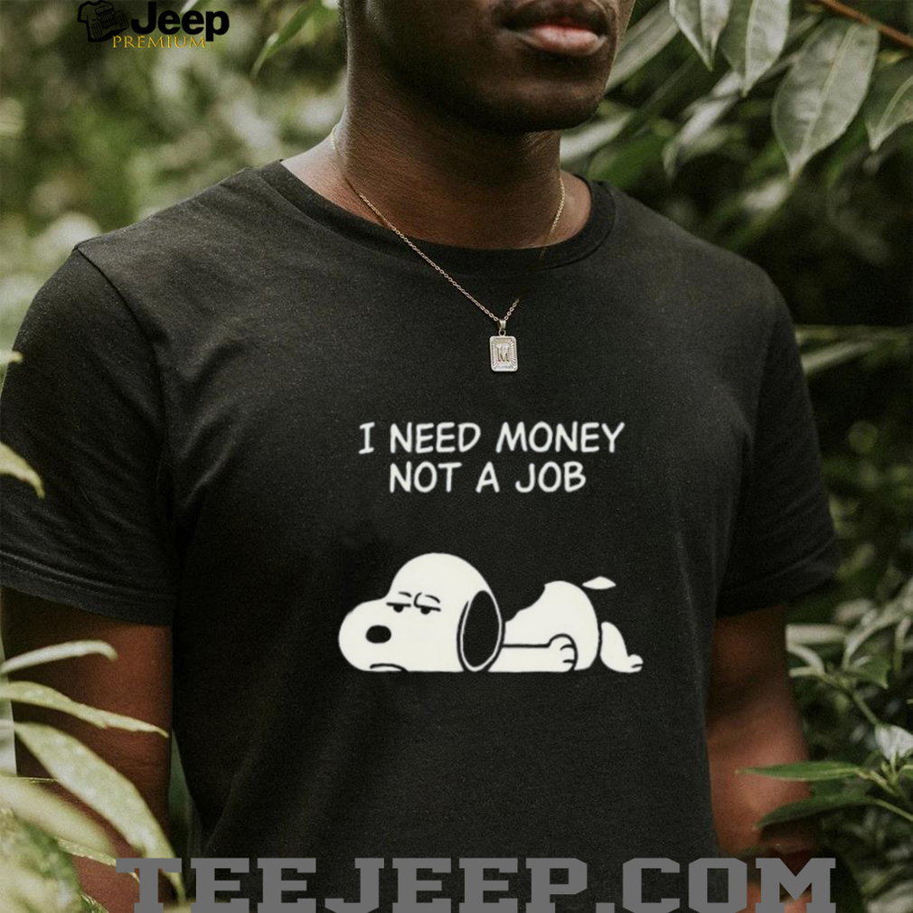 I Need Money Not A Job Snoopy T Shirt, Funny Peanuts Graphic Tee I Need Money Not A Job Snoopy T Shirt, Funny Peanuts Graphic Tee