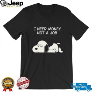I Need Money Not A Job Snoopy T Shirt, Funny Peanuts Graphic Tee