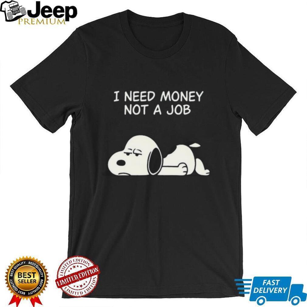 I Need Money Not A Job Snoopy T Shirt, Funny Peanuts Graphic Tee I Need Money Not A Job Snoopy T Shirt, Funny Peanuts Graphic Tee