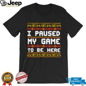 I Paused My Game To Be Here Christmas T Shirt