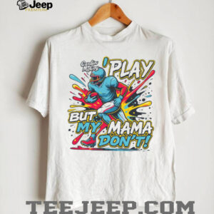 I Play But My Mama Don’t T shirt