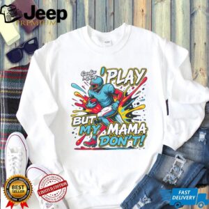 I Play But My Mama Don't T shirt